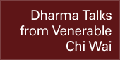 Dharma Talks from Venerable Chi Wai